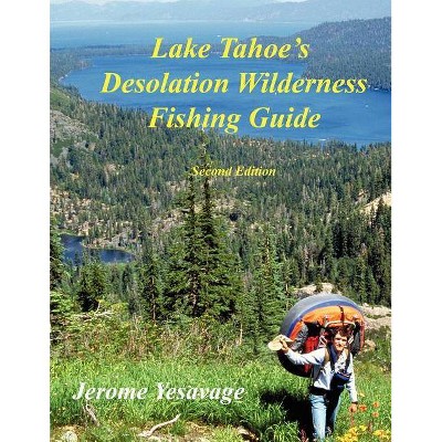 Lake Tahoe's Desolation Wilderness Fishing Guide - by  Jerome Yesavage (Paperback)