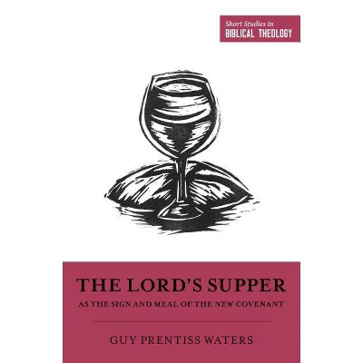  The Lord's Supper as the Sign and Meal of the New Covenant - (Short Studies in Biblical Theology) by  Guy P Waters (Paperback) 