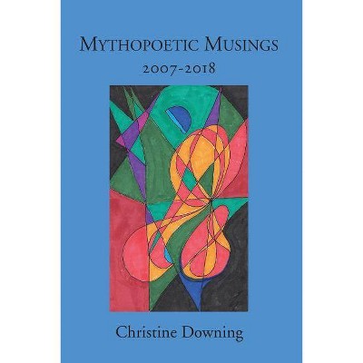 Mythopoetic Musings - by  Christine Downing (Paperback)