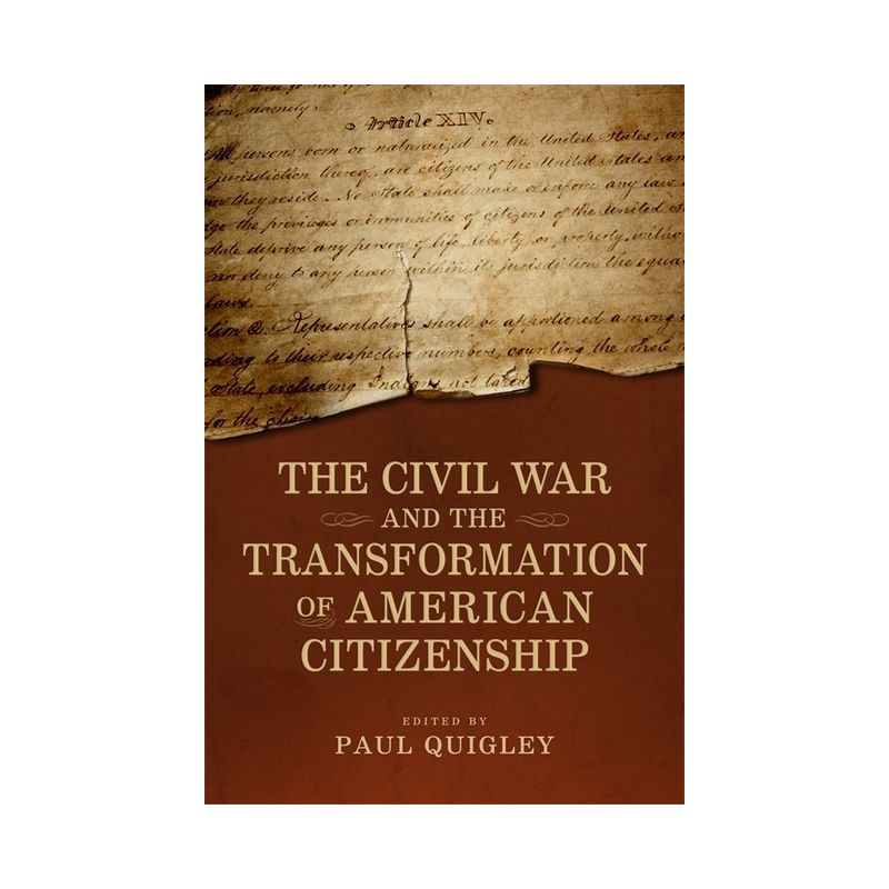 The Civil War and the Transformation of American Citizenship - (Conflicting Worlds: New Dimensions of the American Civil War) by  Paul D Quigley, 1 of 2