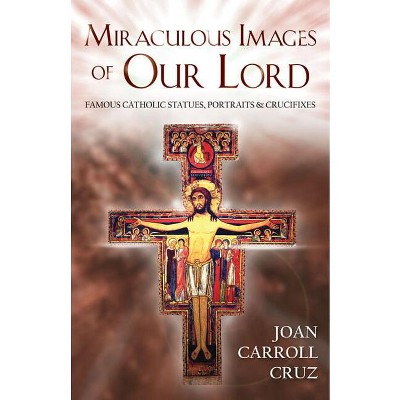 Miraculous Images of Our Lord - by  Joan Carroll Cruz (Paperback)