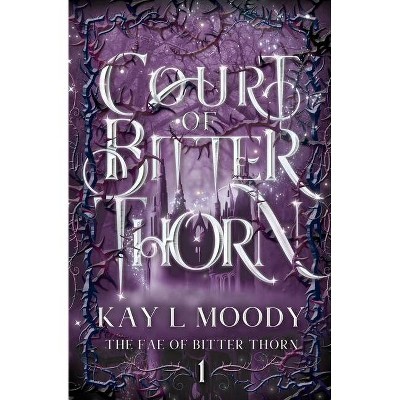 Court of Bitter Thorn - (The Fae of Bitter Thorn) by  Kay L Moody (Paperback)