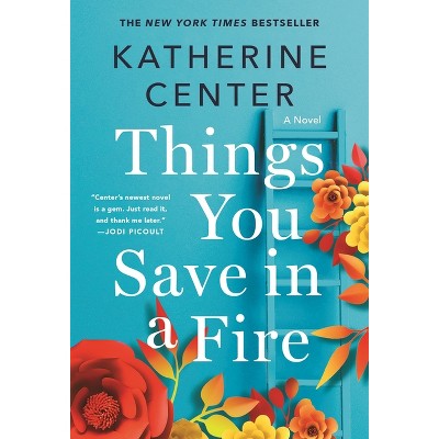 Things You Save in a Fire - by  Katherine Center (Paperback)
