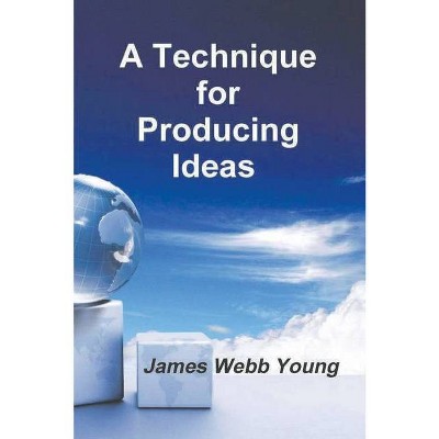 A Technique for Producing Ideas - by  James Webb Young (Paperback)