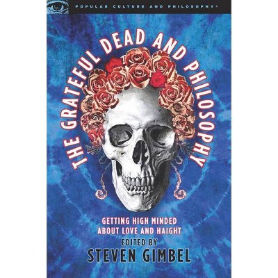 The Grateful Dead and Philosophy - (Popular Culture & Philosophy) by  Steve Gimbel (Paperback)