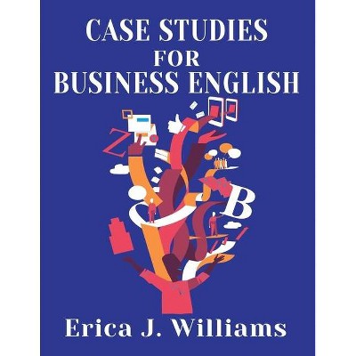 Case Studies for Business English - by  Erica J Williams (Paperback)