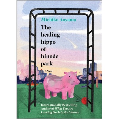 The Healing Hippo of Hinode Park - by  Michiko Aoyama (Hardcover)