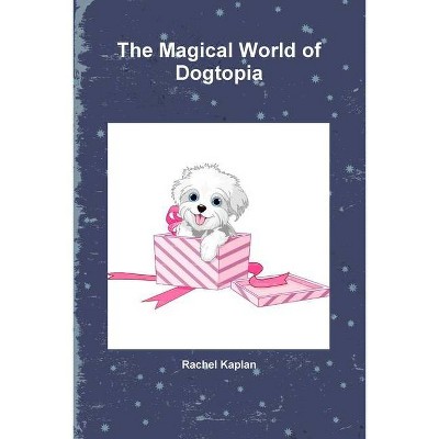 The Magical World of Dogtopia - by  Rachel Kaplan (Paperback)