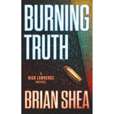 Burning Truth - (Nick Lawrence) by  Brian Shea (Paperback)