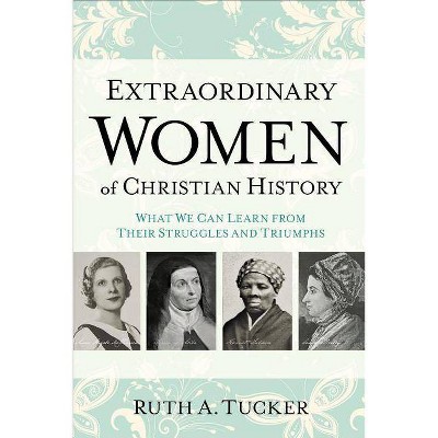 Extraordinary Women of Christian History - by  Ruth A Tucker (Paperback)