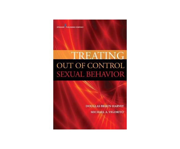 Treating Out of Control Sexual Behavior : Rethinking Sex Addiction (Paperback) (Douglas Braun-Harvey &