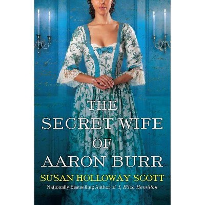 The Secret Wife of Aaron Burr - by  Susan Holloway Scott (Paperback)