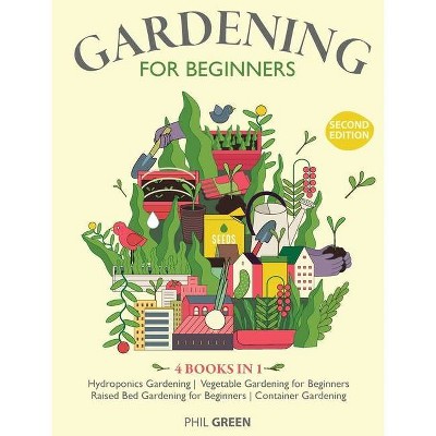 GARDENING FOR BEGINNERS 2nd Edition - by  Phil Green (Hardcover)