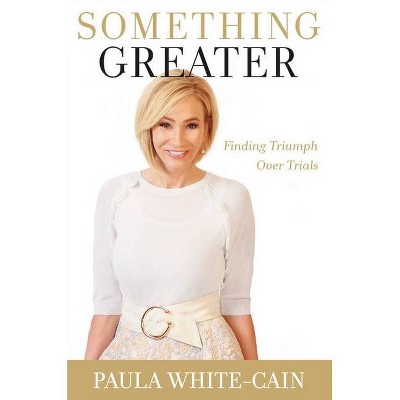 Something Greater - by  Paula White-Cain (Paperback)