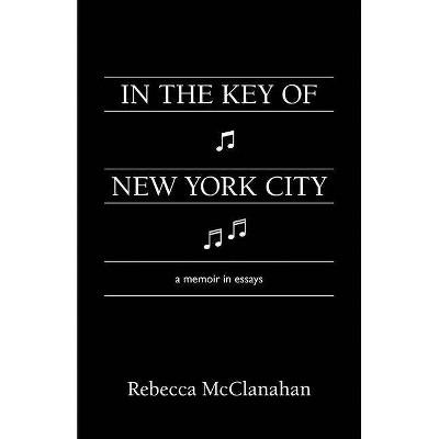 In the Key of New York City - by  Rebecca McClanahan (Paperback)