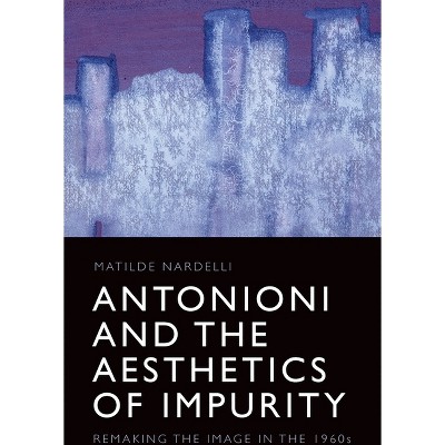 Antonioni and the Aesthetics of Impurity - by  Matilde Nardelli (Paperback)
