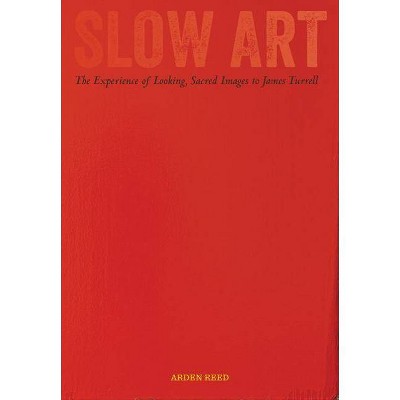 Slow Art - by  Arden Reed (Hardcover)