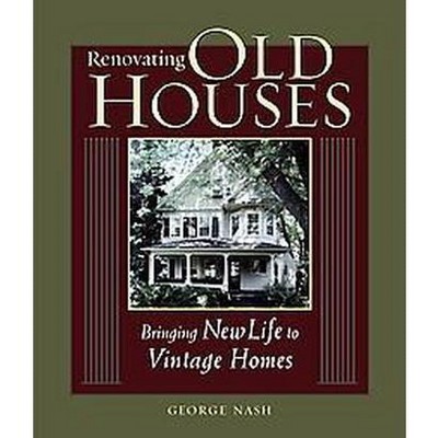 Renovating Old Houses - (For Pros By Pros) by  George Nash (Paperback)