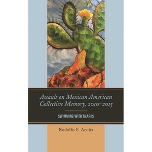 Assault on Mexican American Collective Memory, 2010-2015 - (Latinos and American Politics) by  Rodolfo F Acuña (Hardcover) - 1 of 1