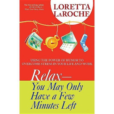 Relax - You May Only Have a Few Minutes Left - by  Loretta LaRoche (Paperback)