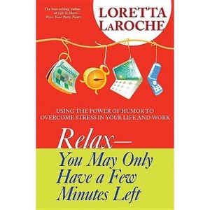 Relax - You May Only Have a Few Minutes Left - by  Loretta LaRoche (Paperback) - 1 of 1