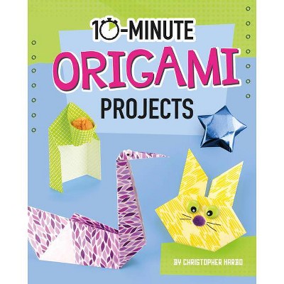 10-Minute Origami Projects - (10-Minute Makers) by  Christopher Harbo (Hardcover)
