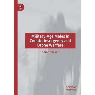 Military-Age Males in Counterinsurgency and Drone Warfare - by  Sarah Shoker (Paperback)