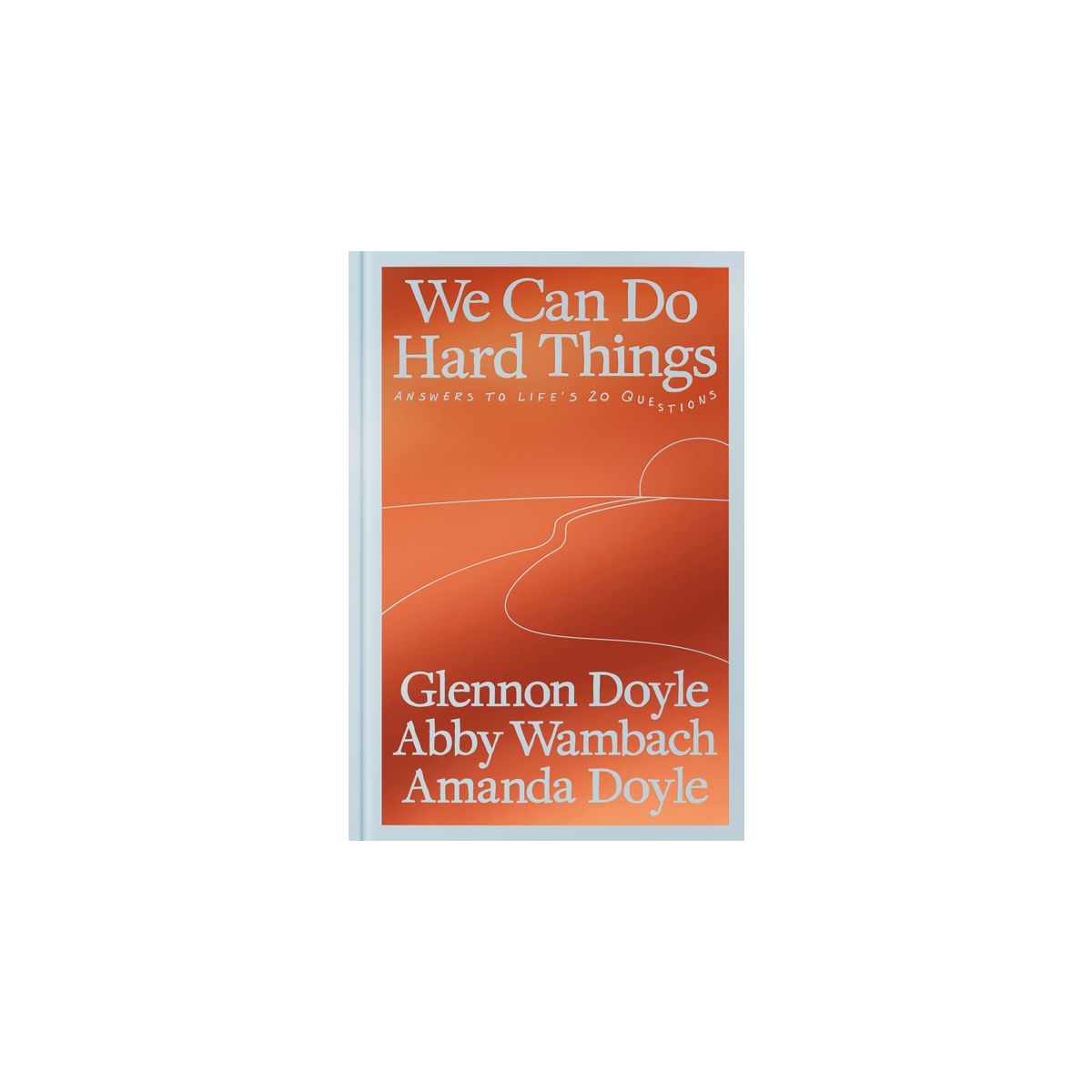We Can Do Hard Things - by Glennon Doyle & Abby Wambach & Amanda Doyle (Hardcover)