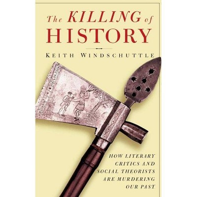 The Killing of History - by  Keith Windschuttle (Paperback)