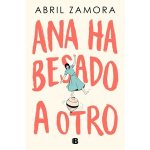Ana Ha Besado a Otro / Ana Kissed Someone Else - by  Abril Zamora (Paperback) - 1 of 1