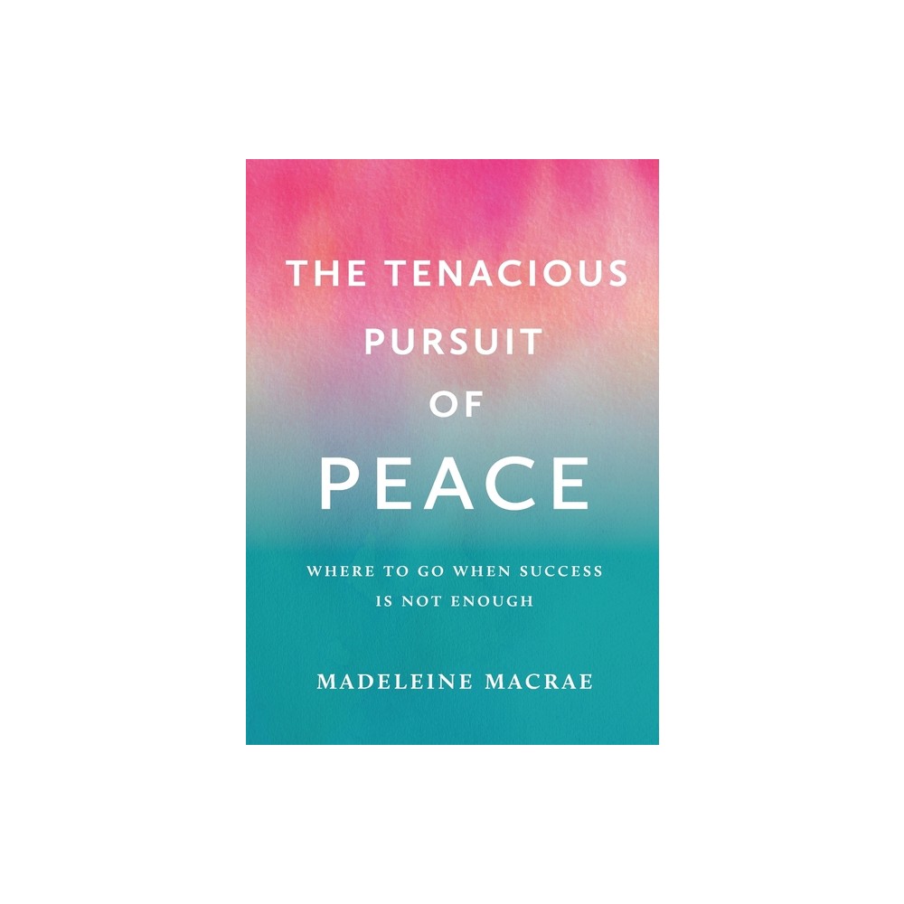 The Tenacious Pursuit of Peace - by Madeleine MacRae (Paperback)