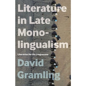Literature in Late Monolingualism - by  David Gramling (Hardcover) - 1 of 1