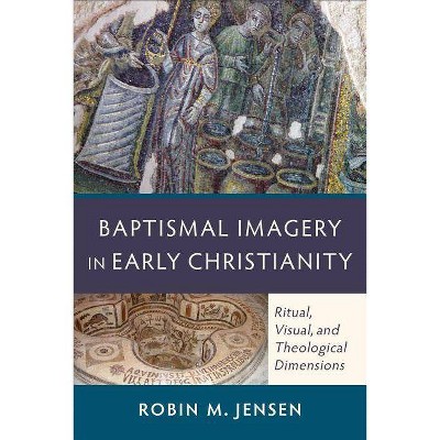 Baptismal Imagery in Early Christianity - by  Robin M Jensen (Paperback)