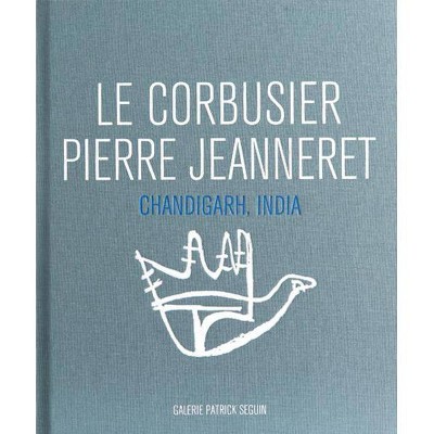 Le Corbusier & Pierre Jeanneret: Chandigarh, India - by  Patrick Seguin (Hardcover)