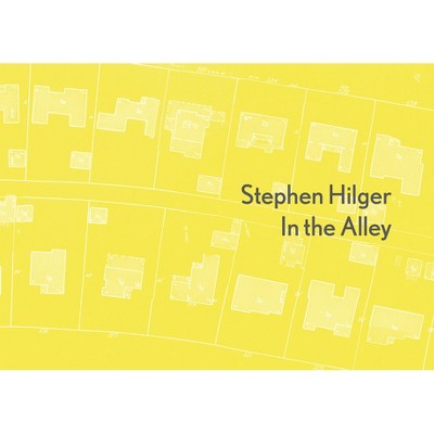 Stephen Hilger: In the Alley - by  Peter Kayafas (Hardcover)