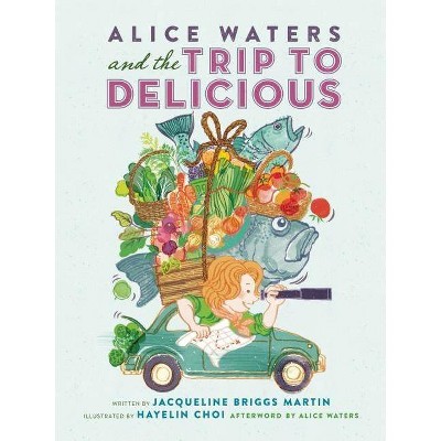 Alice Waters and the Trip to Delicious - (Food Heroes) by  Jacqueline Briggs Martin (Hardcover)