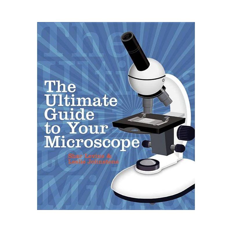 The Ultimate Guide to Your Microscope - by  Shar Levine & Leslie Johnstone (Paperback), 1 of 2