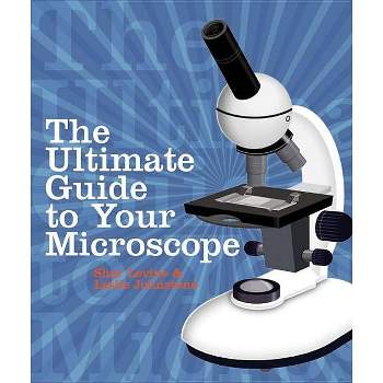 The Ultimate Guide to Your Microscope - by  Shar Levine & Leslie Johnstone (Paperback)