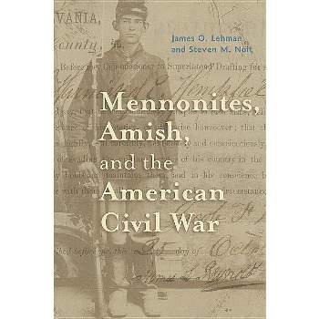 Mennonites, Amish, and the American Civil War - (Young Center Books in Anabaptist and Pietist Studies) by  James O Lehman & Steven M Nolt (Hardcover)