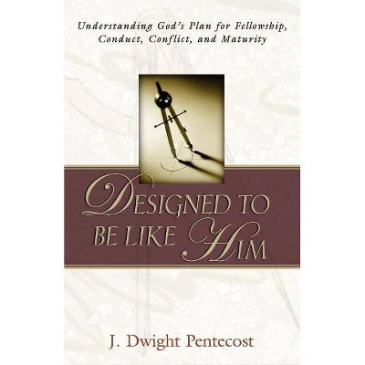 Designed to be Like HIm - by  J Dwight Pentecost (Paperback)