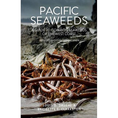 Pacific Seaweeds - by  Louis Druehl & Bridgette Clarkston (Paperback)