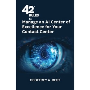 42 Rules to Manage an AI Center of Excellence for Your Contact Center - by  Geoffrey A Best (Paperback) - 1 of 1
