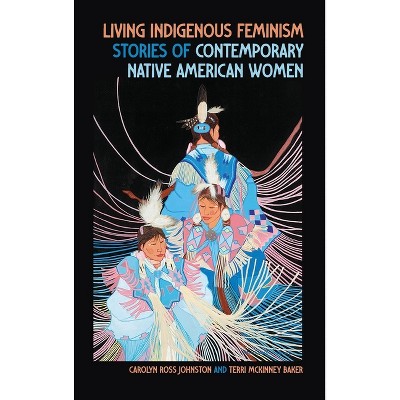 Living Indigenous Feminism - by Carolyn Ross Johnston & Terri McKinney Baker