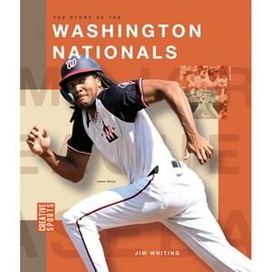 The Story of the Washington Nationals - (Creative Sports: Major League Baseball) by  Jim Whiting (Paperback) - 1 of 1