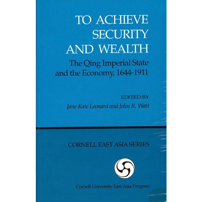 To Achieve Security and Wealth - (Cornell East Asia Series,) by  Jane Kate Leonard & John R Watt (Paperback)