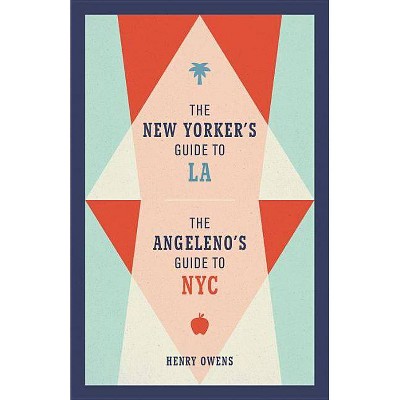 The New Yorker's Guide to La, the Angeleno's Guide to NYC - by  Henry Owens (Hardcover)