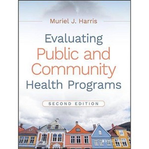 Evaluating Public and Community Health Programs - 2nd Edition by  Muriel J Harris (Paperback) - 1 of 1