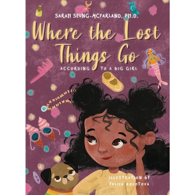 Where The Lost Things Go - by  Sarah Seung-McFarland (Hardcover)