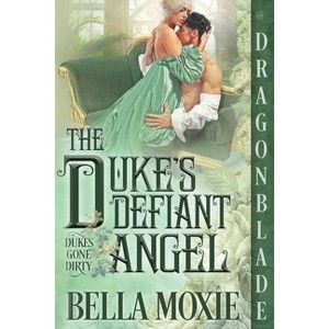 The Duke's Defiant Angel - (Dukes Gone Dirty) by  Bella Moxie (Paperback) - 1 of 1