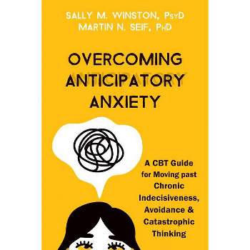 Overcoming Anticipatory Anxiety - by  Sally M Winston & Martin N Seif (Paperback)